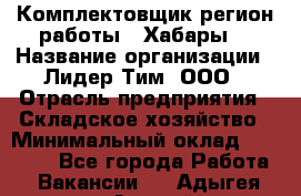 Комплектовщик(регион работы - Хабары) › Название организации ­ Лидер Тим, ООО › Отрасль предприятия ­ Складское хозяйство › Минимальный оклад ­ 36 000 - Все города Работа » Вакансии   . Адыгея респ.,Адыгейск г.